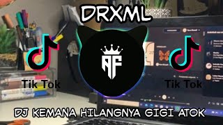 DJ KEMANA HILANGNYA GIGI ATOK DRXML || DJ TIK TOK VIRALL 🔥🔥