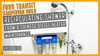 Recirculating shower from Chinese diesel heater  Maintenance | EP50 | Ford Transit Campervan Build