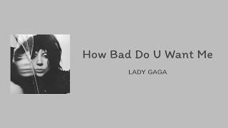 Lady Gaga - How Bad Do U Want Me || lyrics