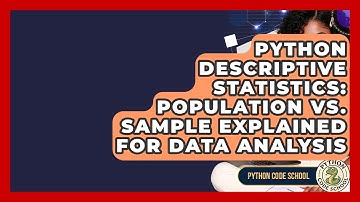Python Descriptive Statistics: Population Vs. Sample Explained For Data Analysis