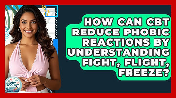 How Can CBT Reduce Phobic Reactions By Understanding Fight, Flight, Freeze? | CBT Toolkit