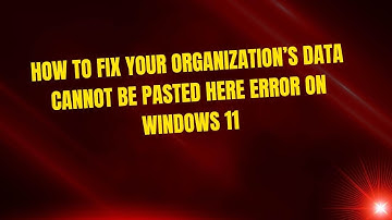 How to Fix Your organization’s data cannot be pasted here Error on Windows 11