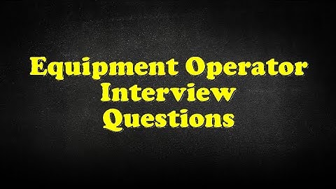 Equipment Operator Interview Questions