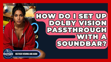 How Do I Set Up Dolby Vision Passthrough With A Soundbar? - NextGen Viewing and Audio