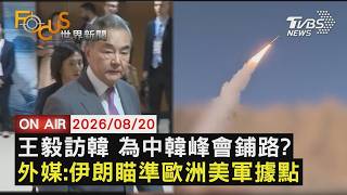【LIVE】20260820王毅訪韓促中韓峰會？韓外館曝可能時間點     衝突升溫？伊朗嗆轟歐洲2國美軍基地｜FOCUS世界新聞
