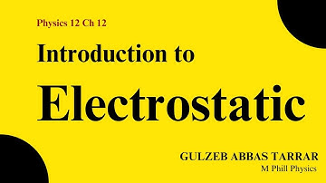Introduction to Electrostatic(charge at rest) Physics 12 Ch 12: ll Prof. GULZEB ABBAS TARRAR ll