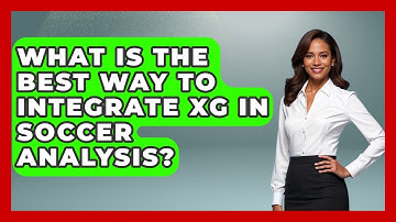 What Is The Best Way To Integrate xG In Soccer Analysis? - Soccer Stats Vault