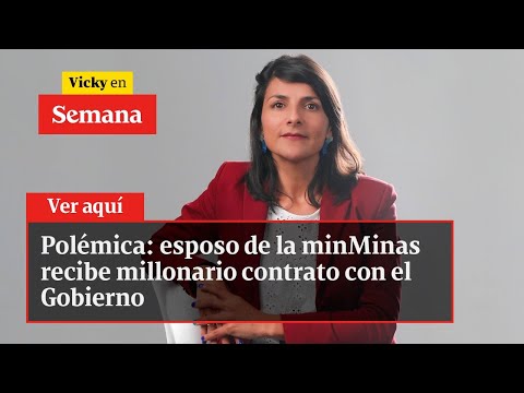 Polémica: esposo de la minMinas recibe millonario contrato con el Gobierno | Vicky en Semana