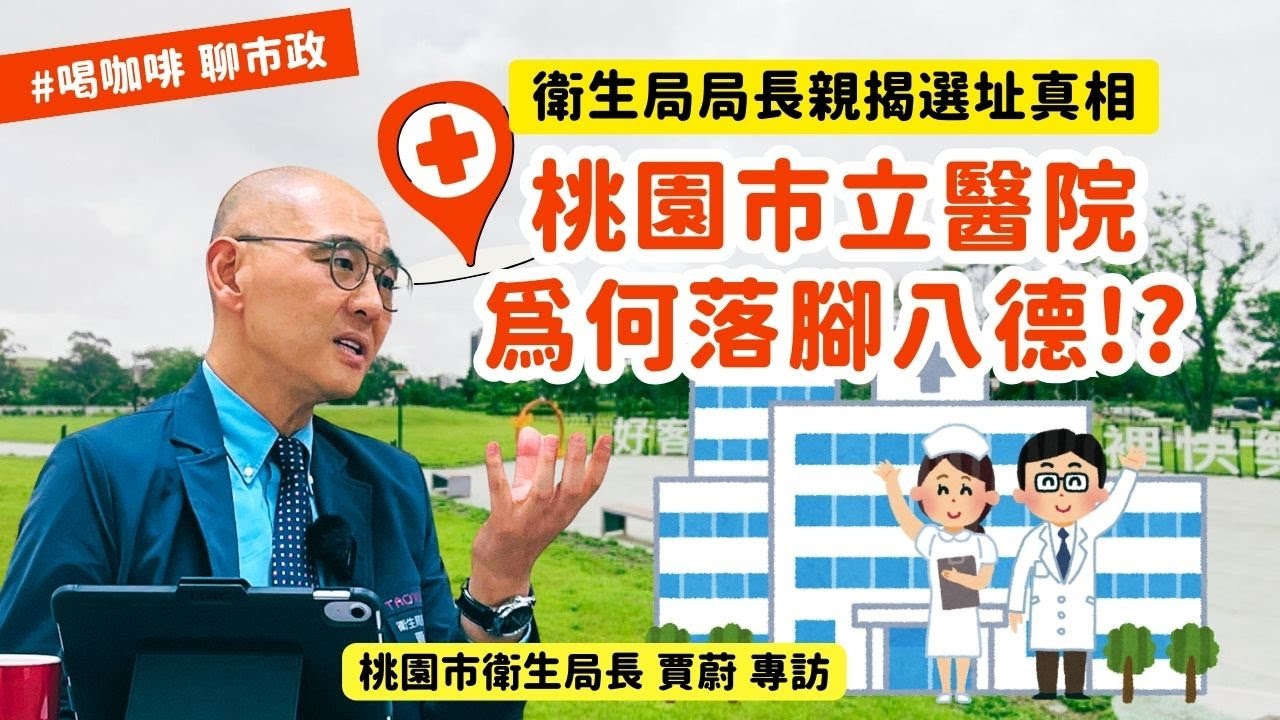 「桃園市立醫院為何落腳八德？賈蔚給答案」桃園市衛生局長賈蔚專訪｜喝咖啡聊市政｜桃園電子報