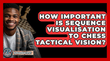 How Important Is Sequence Visualisation To Chess Tactical Vision? - The Board Game Xpert