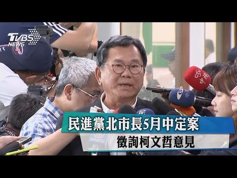 民進黨北市長5月中定案　徵詢柯文哲意見
