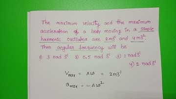 The maximum velocity and the maximum acceleration of a body moving in a simple harmonic oscillator