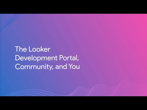 The Looker Developer Portal, Community, and You