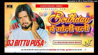 Birthday Me Chali Goli Bhojpuri song Happy #Birthday Song Remix Dj Bittu Pusa