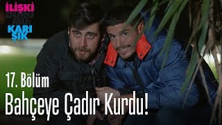 Bahçeye çadır kurdu! - İlişki Durumu Karışık 17. Bölüm