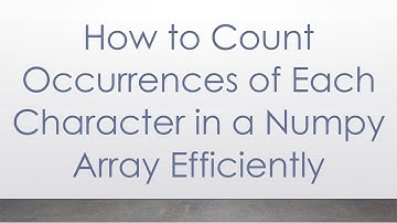 How to Count Occurrences of Each Character in a Numpy Array Efficiently