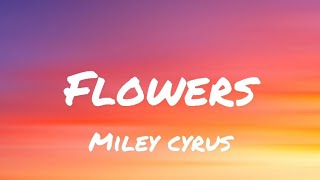 Miley Cyrus - Flowers (lyrics)