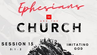 We Are The Church - Session 15 : Imitators of God