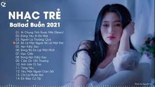 Ballad Nhẹ Nhàng 2021| Ai Chung Tình Được Mãi, Người Lạ Thoáng Qua | Nhạc Trẻ Ballad Buồn 2021