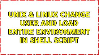 Unix & Linux: Change user and load entire environment in shell script (2 Solutions!!)