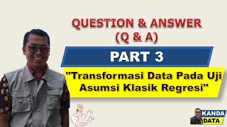 Q&A Part 3 | Transformasi Data Pada Uji Asumsi Klasik Regresi
