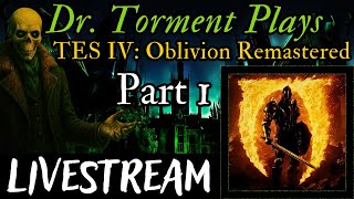 Dr. Torment Plays; TES IV: Oblivion Remastered  | Part 1 | Rise of Medico Tormilini!