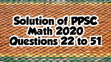 Solution of PPSC math paper 2020| Part 3 | Questions 22 to 51 | Ghulam Mustafa