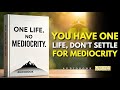 YOU HAVE ONE LIFE, DON’T SETTLE FOR MEDIOCRITY | Motivational Audiobook for Personal Growth