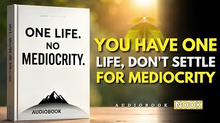 YOU HAVE ONE LIFE, DON’T SETTLE FOR MEDIOCRITY | Motivational Audiobook for Personal Growth