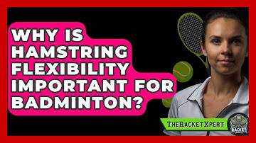 Why Is Hamstring Flexibility Important For Badminton? - The Racket Xpert
