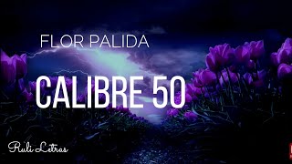 Flor Pálida - Calibre 50 (Letra) (Lyrics)