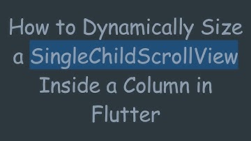 How to Dynamically Size a SingleChildScrollView Inside a Column in Flutter