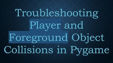 Troubleshooting Player and Foreground Object Collisions in Pygame
