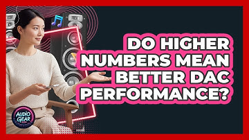 Do Higher Numbers Mean Better DAC Performance?