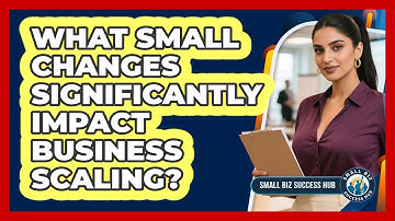 What Small Changes Significantly Impact Business Scaling? - Small Biz Success Hub