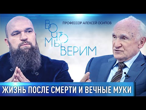 ЖИЗНЬ ПОСЛЕ СМЕРТИ И ВЕЧНЫЕ МУКИ. ПРОФЕССОР АЛЕКСЕЙ ОСИПОВ. ВО ЧТО МЫ ВЕРИМ