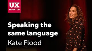 Speaking the same language - Kate Flood | UX Brighton 2022