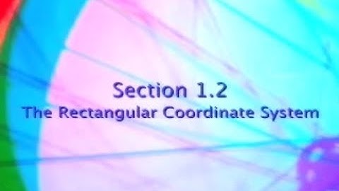 Ch1-Sec2: The Rectangular Coordinate System