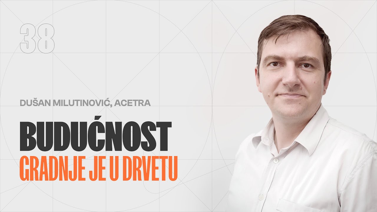 BUDUĆNOST GRADNJE JE U DRVETU I Dušan Milutinović | Acetra I EP 38