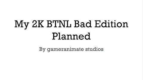 My 2K BTNL Bad Edition Planned