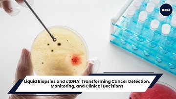Liquid Biopsies and ctDNA: Transforming Cancer Detection, Monitoring, and Clinical Decisions