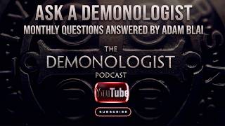 ASK A DEMONOLOGIST: Monthly Questions Answered by Adam Blai