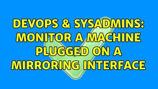 DevOps & SysAdmins: Monitor a machine plugged on a mirroring interface Net Worth