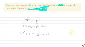 Determine the equation of the curve passing through the origin , the slope of the tangent of wh...