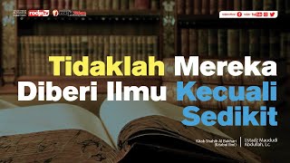 Shahih Al Bukhari : Tidaklah Mereka Diberi Ilmu Kecuali Sedikit l Ustadz Maududi Abdullah, Lc.