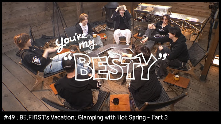 BE:FIRST's Vacation / Glamping with Hot Spring - Part 3 [You're My "BESTY" #49]