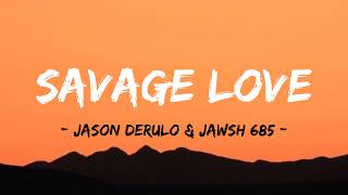 SAVAGE LOVE ~ JASON DERULO & JAWSH 685 (LYRICS)