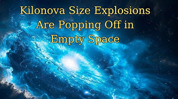 Kilonova Size Explosions Are Popping Off in Empty Space #Kilonova #SpaceExploration