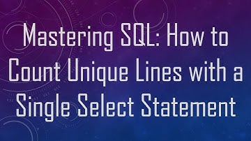 Mastering SQL: How to Count Unique Lines with a Single Select Statement
