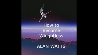 How To Become Weightless ~ Alan Watts / With Music / 4K Video